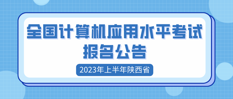 2023年上半年陕西省全国计算机应用水平考试报名公告